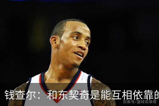 钱查尔：和东契奇是能互相依靠的朋友 他需要一个能坦诚交流的人